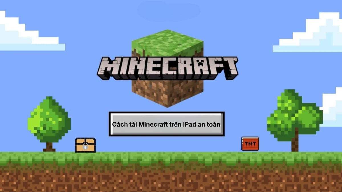 Cách tải Minecraft trên iPad an toàn mới nhất 2026
